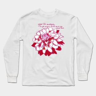 Your life matters self love dahlia Long Sleeve T-Shirt